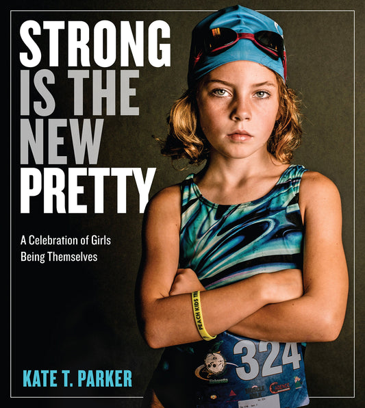 Strong Is the New Pretty: A Celebration of Girls Being Themselves - 9424