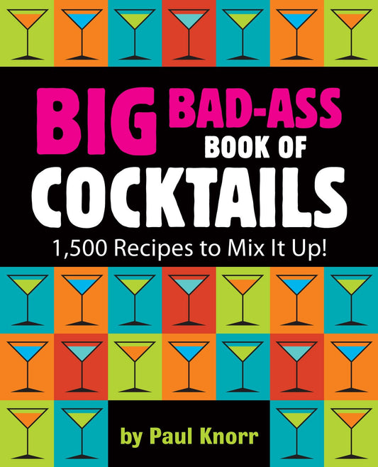 Big Bad-Ass Book of Cocktails: 1,500 Recipes to Mix It Up! - 4401
