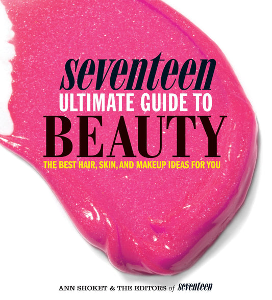 Seventeen Ultimate Guide to Beauty: The Best Hair, Skin, Nails & Makeup Ideas For You - 9999