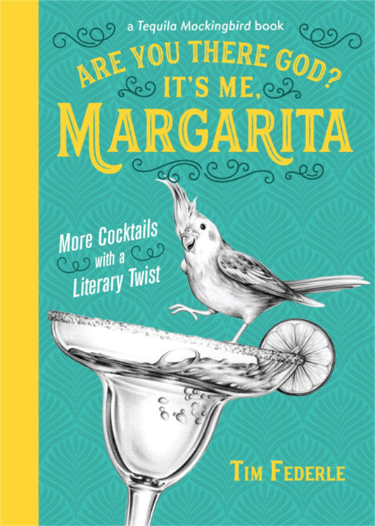 Are You There God? It's Me, Margarita: More Cocktails with a Literary Twist (A Tequila Mockingbird Book) - 7686