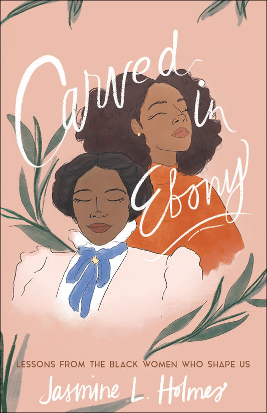 Carved in Ebony: Lessons from the Black Women Who Shape Us - 2415