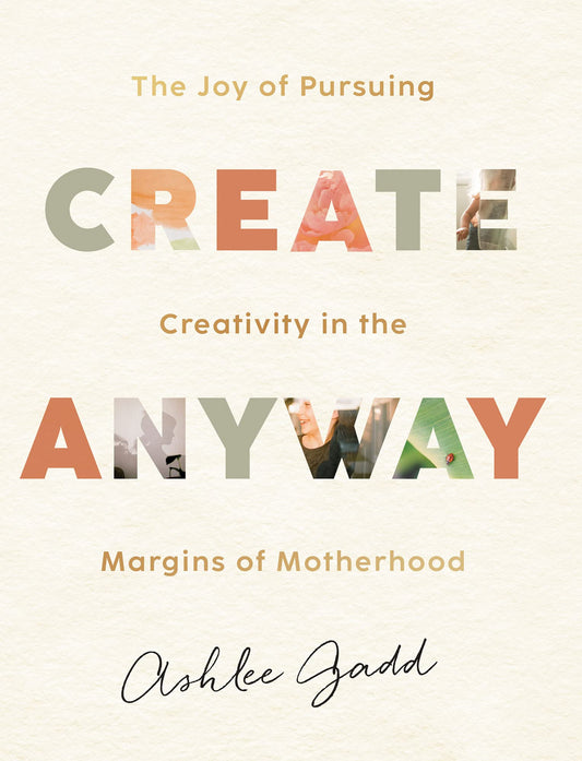 Create Anyway: The Joy of Pursuing Creativity in the Margins of Motherhood - 1039