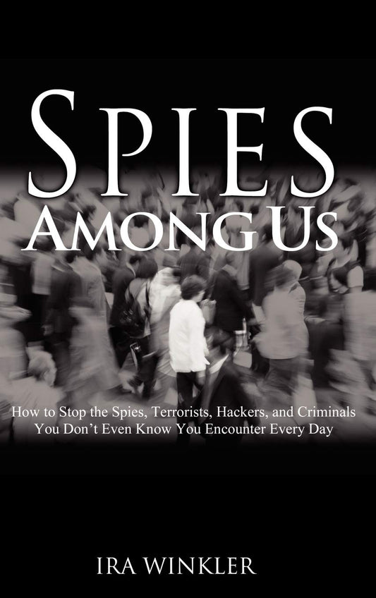 Spies Among Us: How To Stop The Spies, Terrorists, Hackers, And Criminals You Don't Even Know You Encounter Every Day - 1463