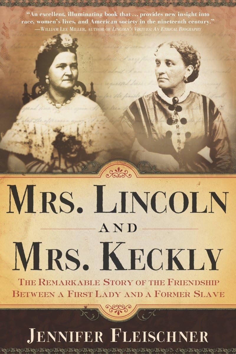 Mrs. Lincoln and Mrs. Keckly: The Remarkable Story of the Friendship Between a First Lady and a Former Slave - 716