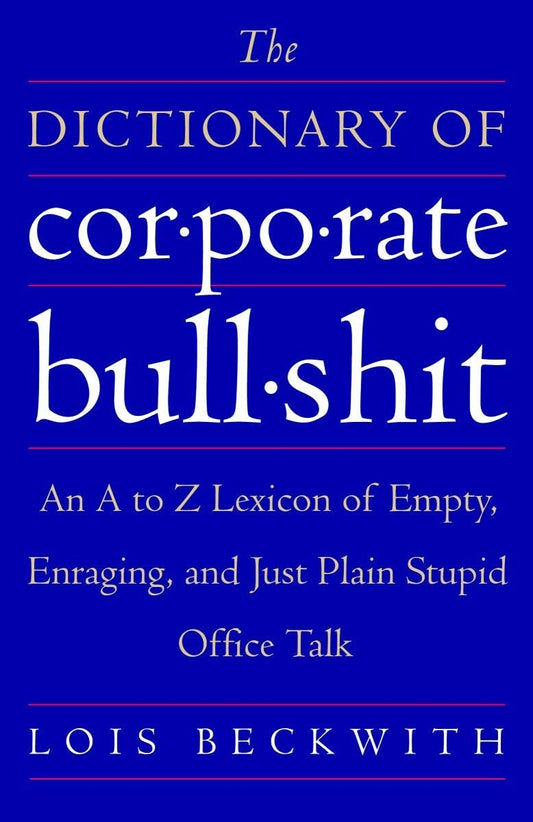 The Dictionary of Corporate Bullshit: An A to Z Lexicon of Empty, Enraging, and Just Plain Stupid Office Talk - 6336