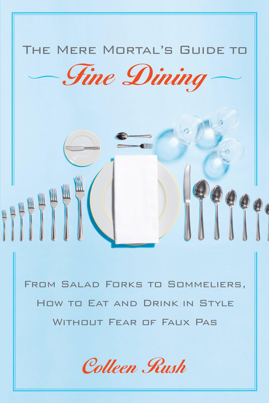 The Mere Mortal's Guide to Fine Dining: From Salad Forks to Sommeliers, How to Eat and Drink in Style Without Fear of Faux Pas - 6802