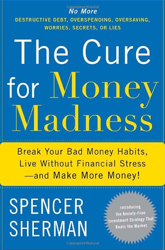 The Cure for Money Madness: Break Your Bad Money Habits, Live Without Financial Stress--and Make More Money! - 8725