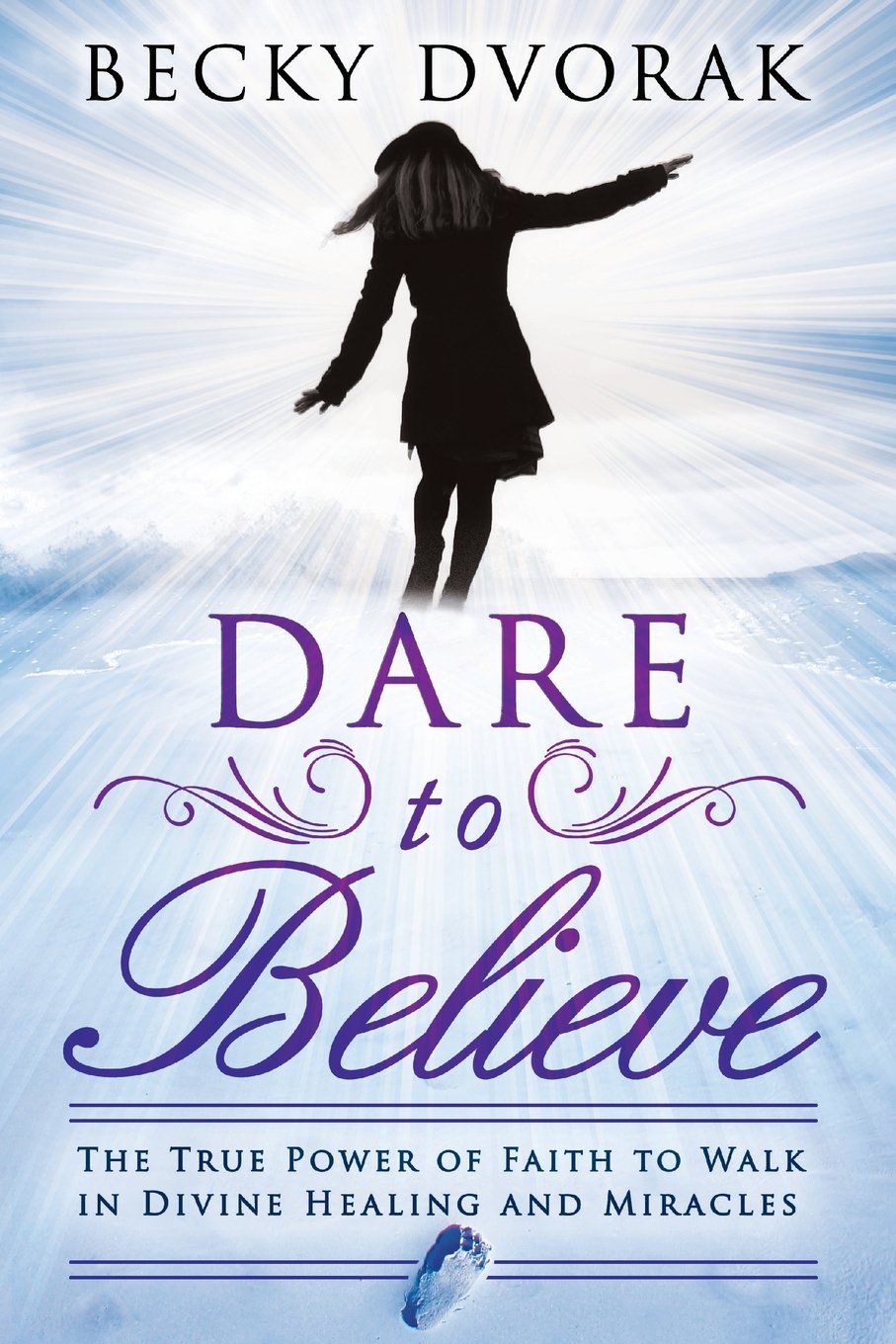 Dare to Believe: The True Power of Faith to Walk in Divine Healings and Miracles - 8888