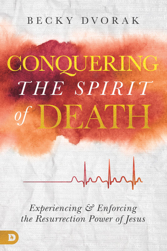 Conquering the Spirit of Death: Experiencing and Enforcing the Resurrection Power of Jesus - 7026
