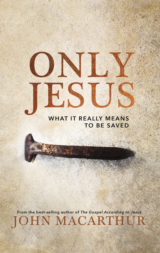 Only Jesus: What It Really Means to Be Saved - 6052