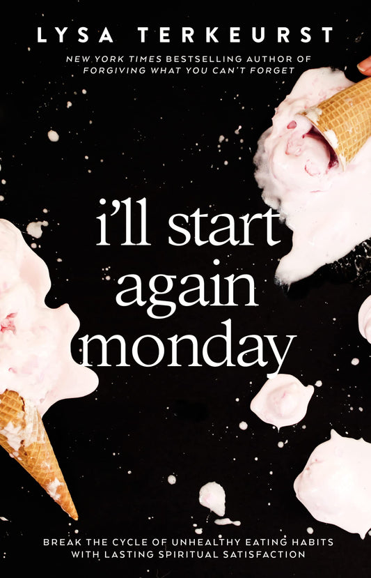 I'll Start Again Monday: Break the Cycle of Unhealthy Eating Habits with Lasting Spiritual Satisfaction - 9794