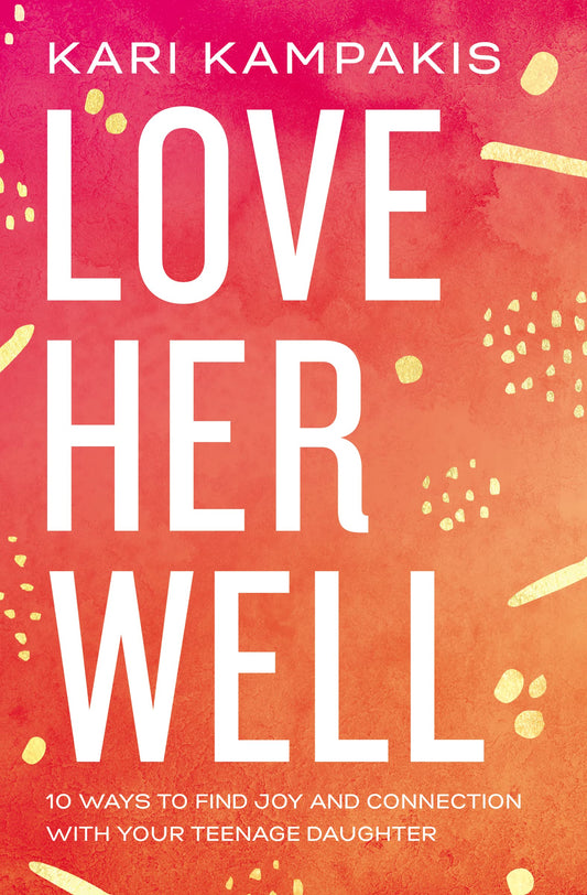 Love Her Well: 10 Ways to Find Joy and Connection with Your Teenage Daughter - 1870