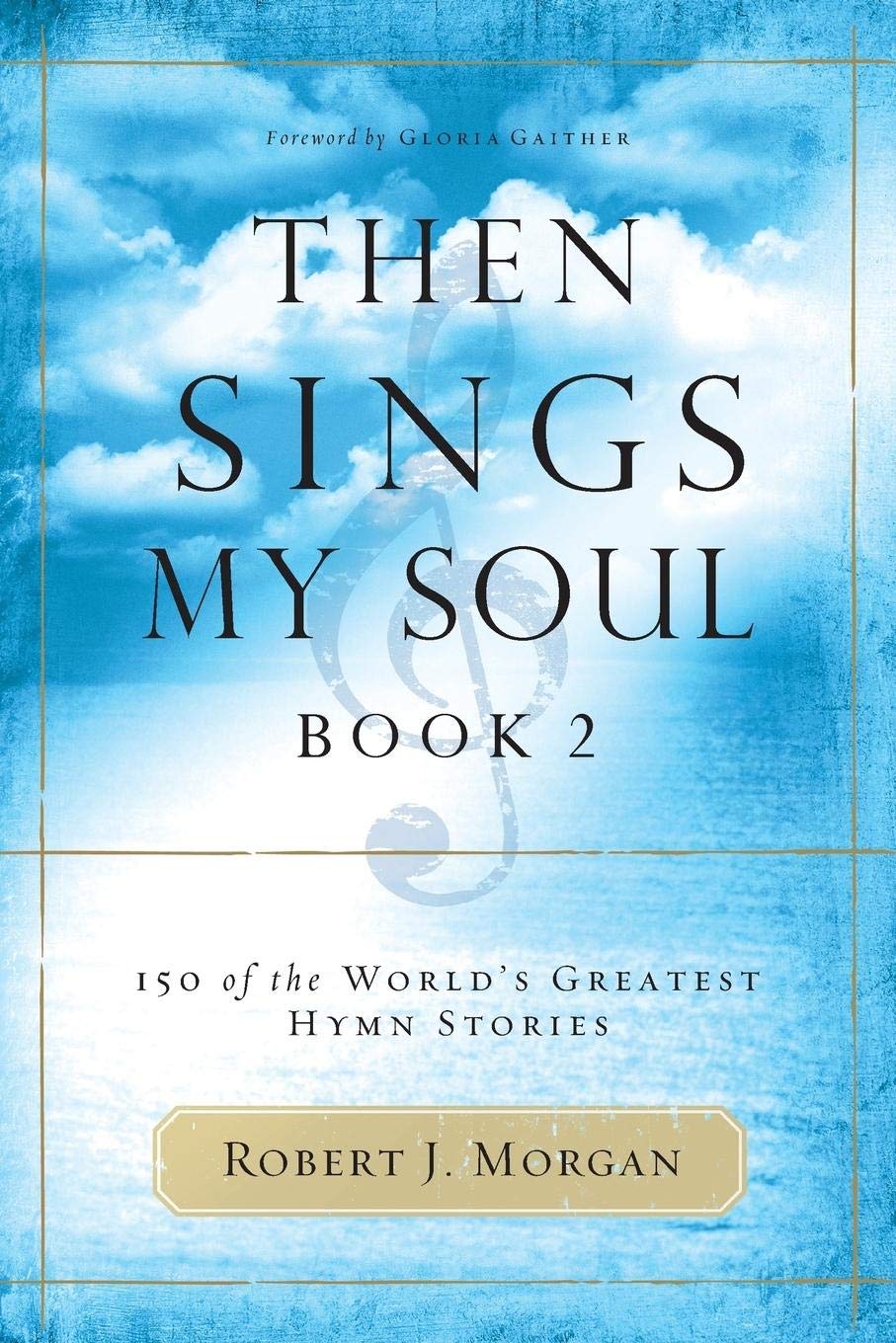 Then Sings My Soul, Book 2: 150 of the World's Greatest Hymn Stories - 7486