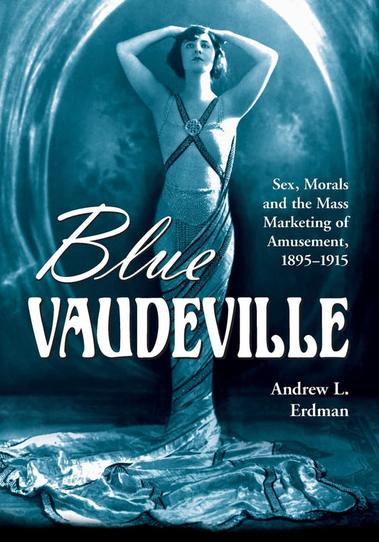 Blue Vaudeville: Sex, Morals and the Mass Marketing of Amusement, 1895-1915 - 7053