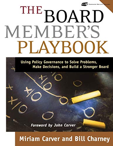 The Board Member's Playbook: Using Policy Governance to Solve Problems, Make Decisions, and Build a Stronger Board (J-B Carver Board Governance Series)