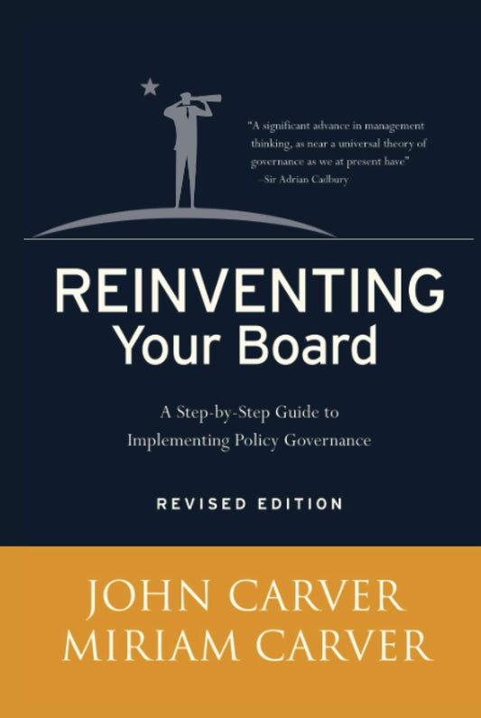 Reinventing Your Board: A Step-by-Step Guide to Implementing Policy Governance (J-B Carver Board Governance Series)