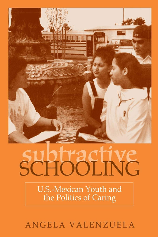 Subtractive Schooling: U.S.-Mexican Youth and the Politics of Caring
