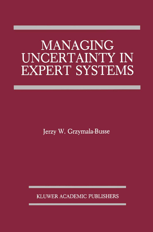 Managing Uncertainty in Expert Systems (The Springer International Series in Engineering and Computer Science, 143)