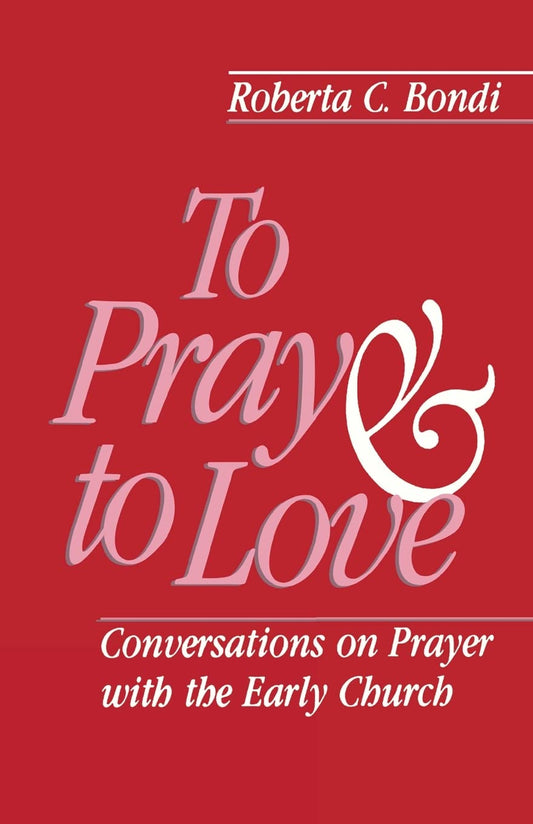 To Pray and to Love: Conversations on Prayer with the Early Church - 3826