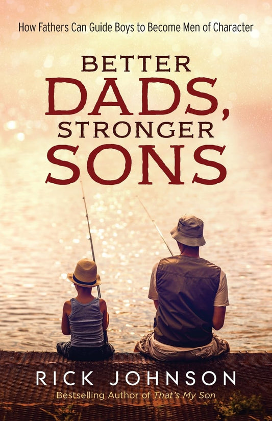 Better Dads, Stronger Sons: How Fathers Can Guide Boys to Become Men of Character (Perfect for First Time Dads, a New Father to Be, and Father's Day Gifts) - 7132