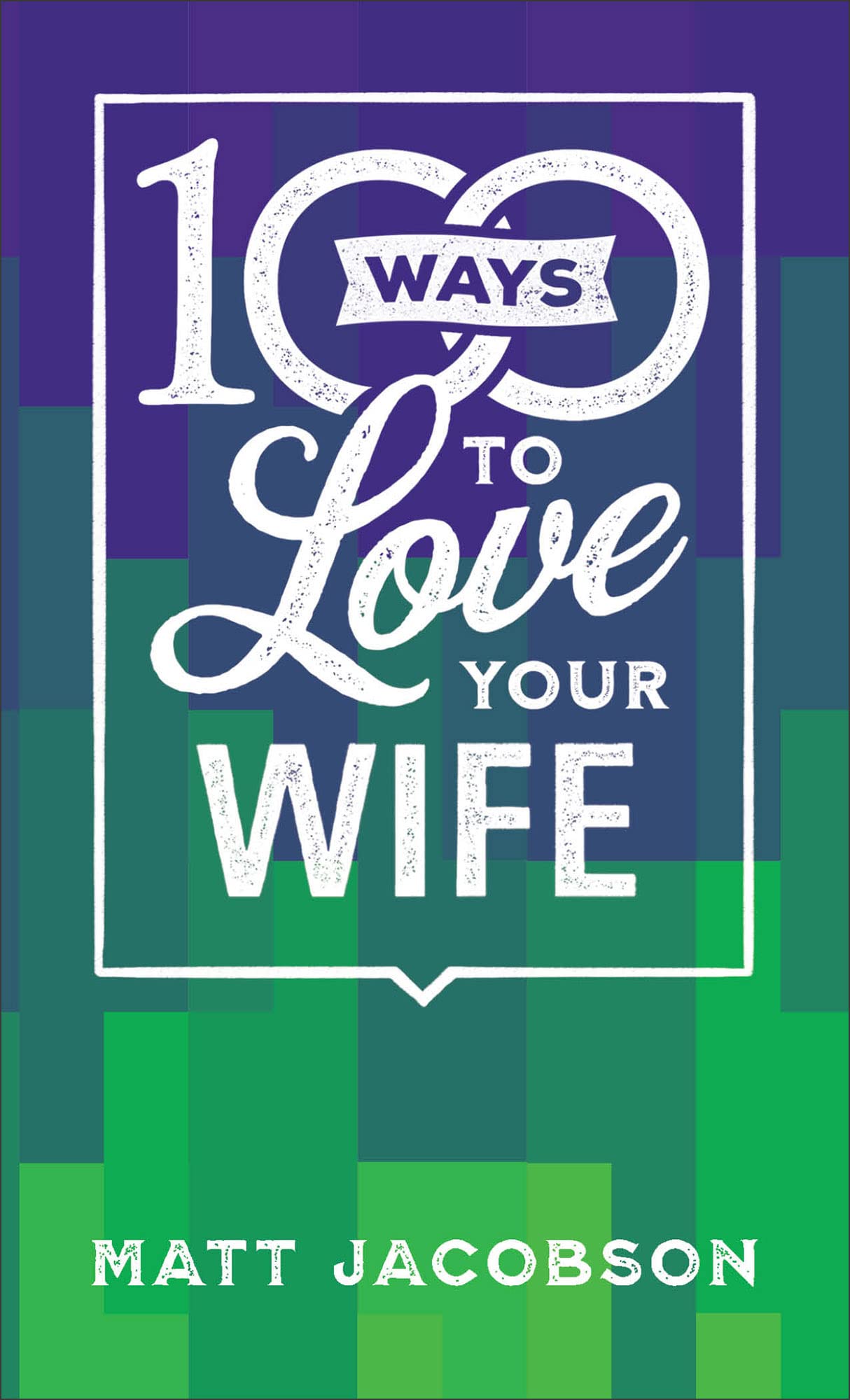 100 Ways to Love Your Wife: The Simple, Powerful Path to a Loving Marriage - 934