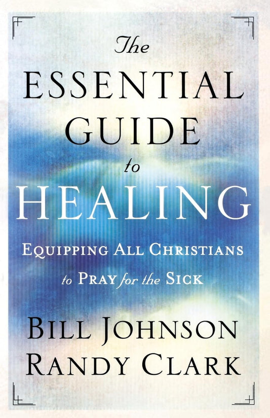 The Essential Guide to Healing: Equipping All Christians to Pray for the Sick - 7808