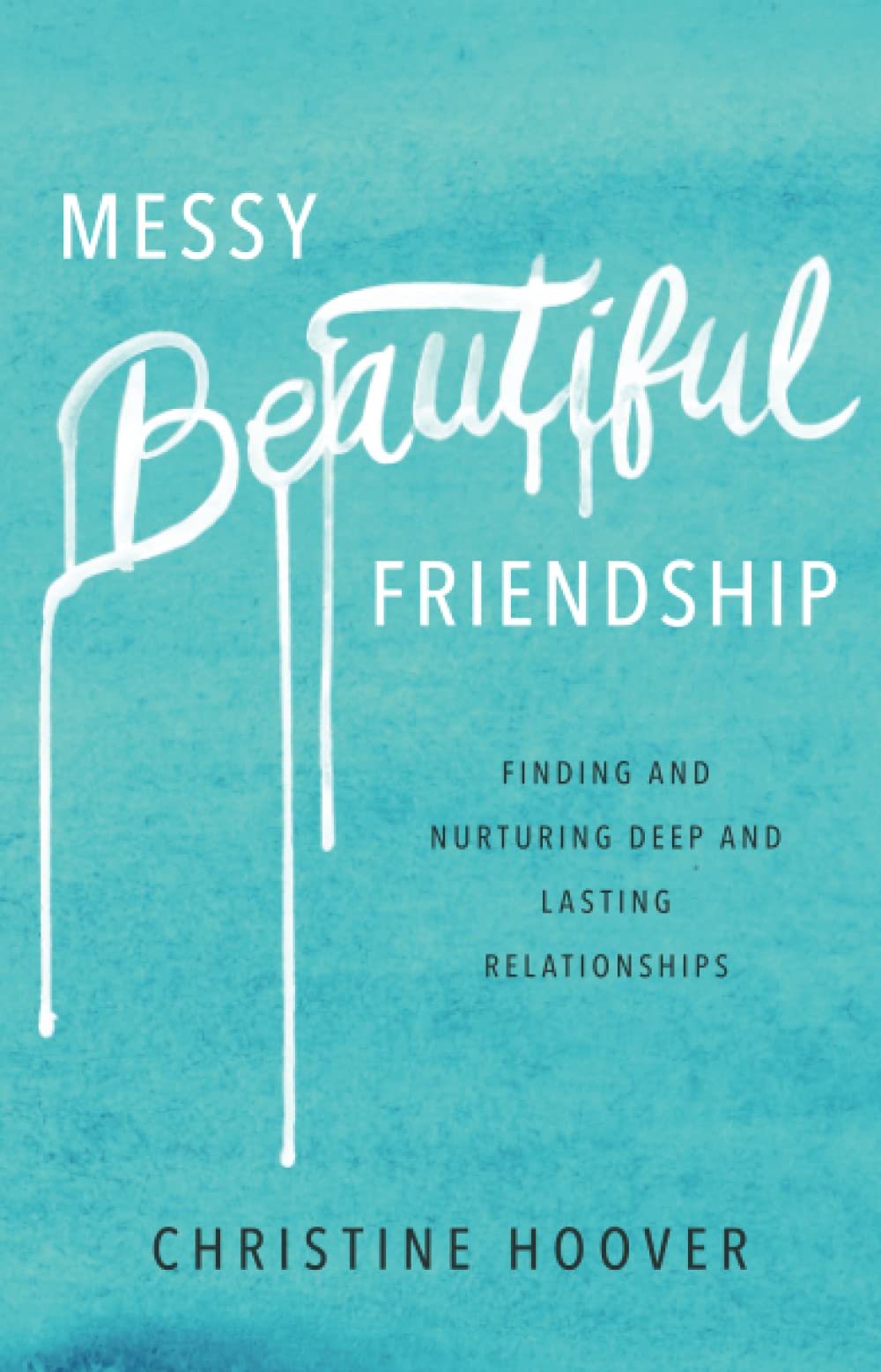 Messy Beautiful Friendship: Finding and Nurturing Deep and Lasting Relationships - 699