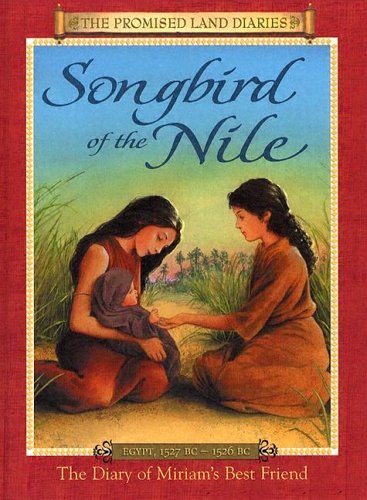 Songbird Of The Nile: The Diary Of Miriam's Best Friend, Egypt, 1527-1526 B.C. (The Promised Land Diaries, 5)