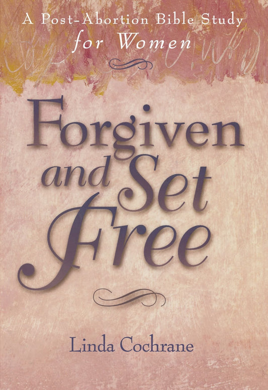 Forgiven and Set Free: A Post-Abortion Bible Study for Women