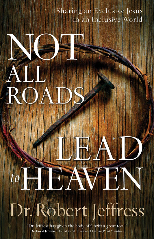 Not All Roads Lead to Heaven: Sharing an Exclusive Jesus in an Inclusive World - 8182
