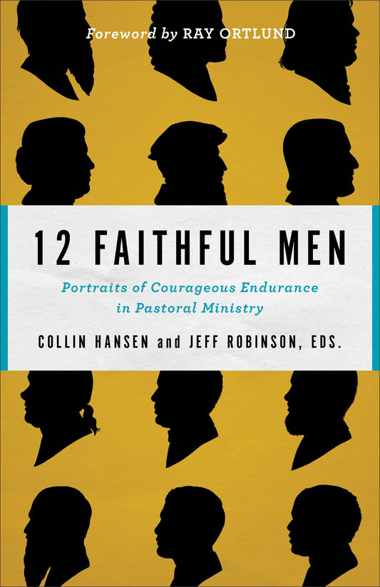 12 Faithful Men: Portraits of Courageous Endurance in Pastoral Ministry - 6389