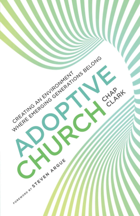 Adoptive Church: Creating an Environment Where Emerging Generations Belong (Youth, Family, and Culture)