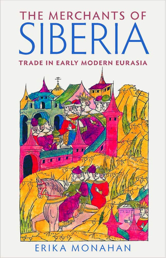 The Merchants of Siberia: Trade in Early Modern Eurasia - 6385