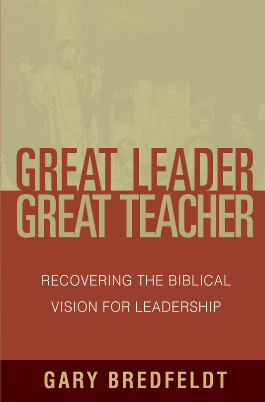 Great Leader, Great Teacher: Recovering the Biblical Vision for Leadership - 6483