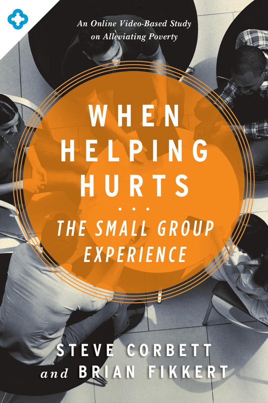 When Helping Hurts: The Small Group Experience: An Online Video-Based Study on Alleviating Poverty - 2717