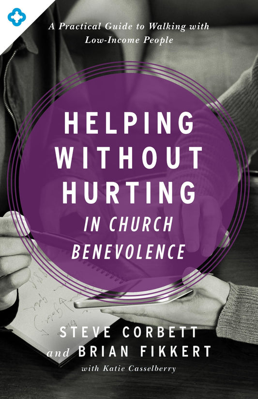 Helping Without Hurting in Church Benevolence: A Practical Guide to Walking with Low-Income People - 3165