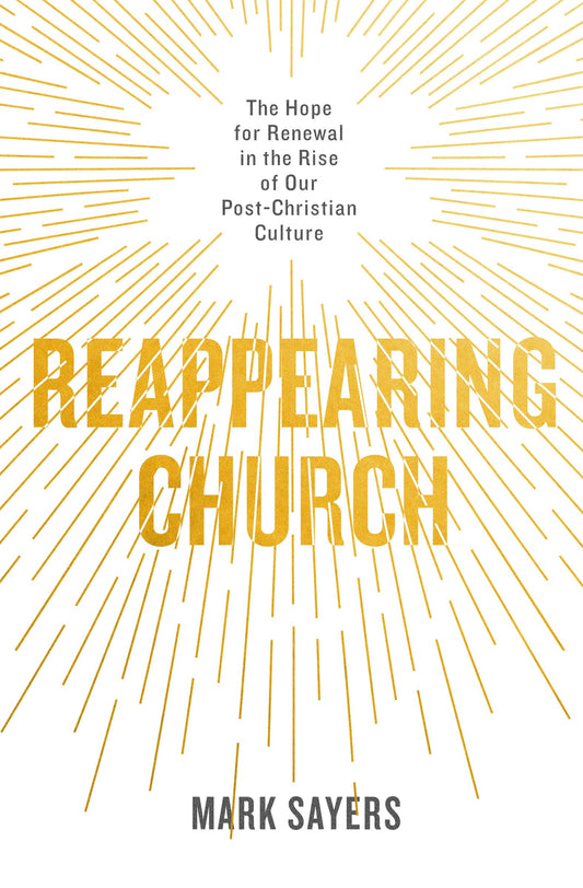Reappearing Church: The Hope for Renewal in the Rise of Our Post-Christian Culture