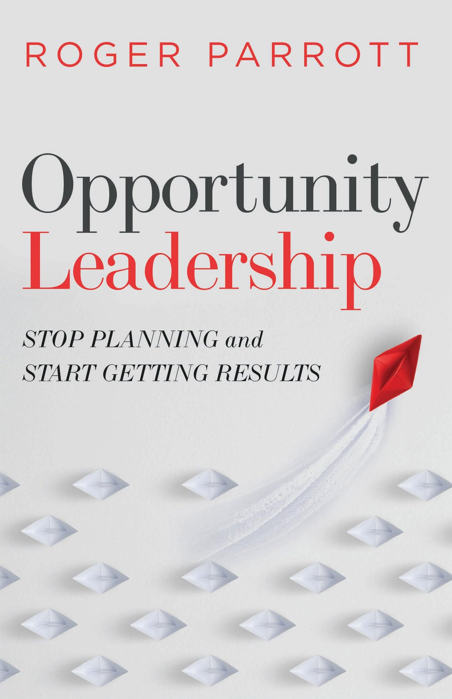 Opportunity Leadership: Stop Planning and Start Getting Results - 7377