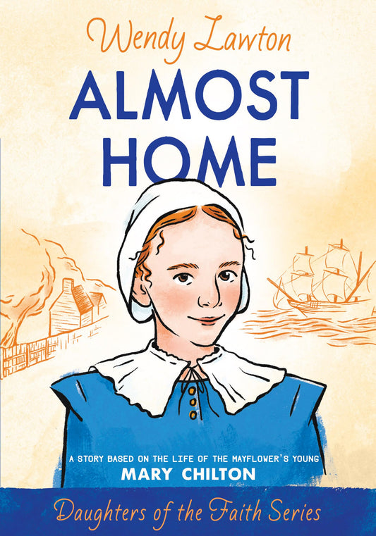 Almost Home: A Story Based on the Life of the Mayflower's Young Mary Chilton (Daughters of the Faith Series) - 386
