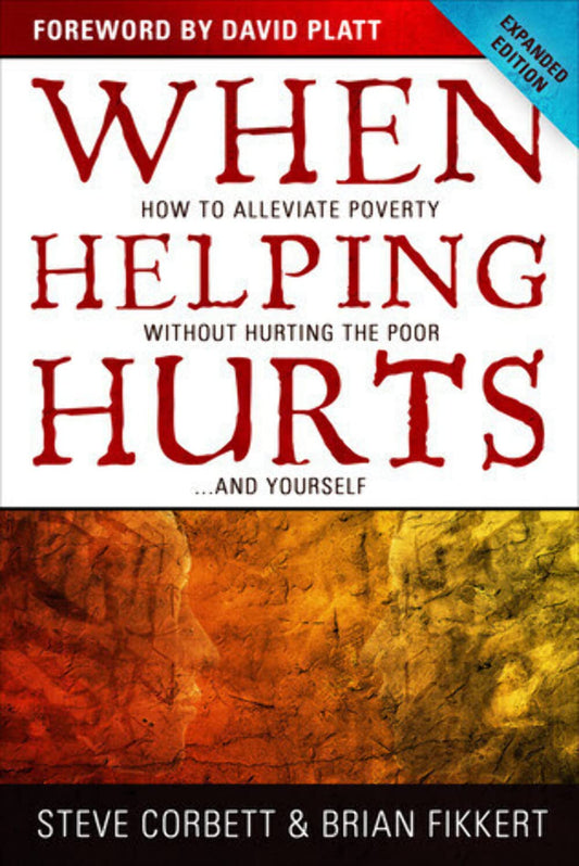 When Helping Hurts: How to Alleviate Poverty Without Hurting the Poor . . . and Yourself - 7258