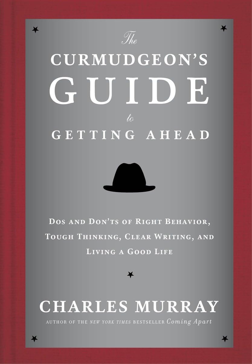 The Curmudgeon's Guide to Getting Ahead: Dos and Don'ts of Right Behavior, Tough Thinking, Clear Writing, and Living a Good Life - 9323