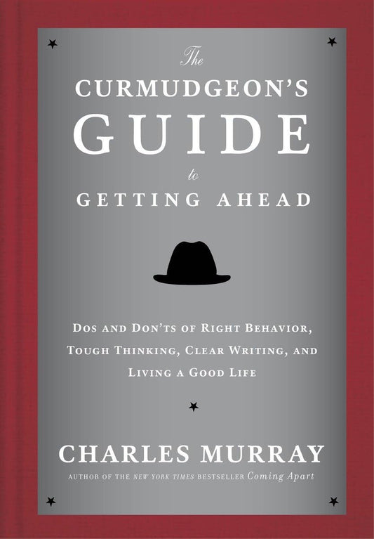 The Curmudgeon's Guide to Getting Ahead: Dos and Don'ts of Right Behavior, Tough Thinking, Clear Writing, and Living a Good Life - 9323