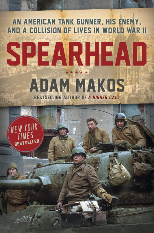 Spearhead: An American Tank Gunner, His Enemy, and a Collision of Lives in World War II - 2069
