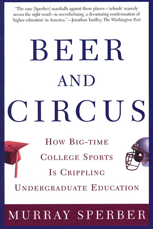Beer and Circus: How Big-Time College Sports Is Crippling Undergraduate Education - 8373