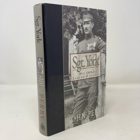 Sgt. York: His Life, Legend & Legacy: The Remarkable Untold Story of Sgt. Alvin C. York