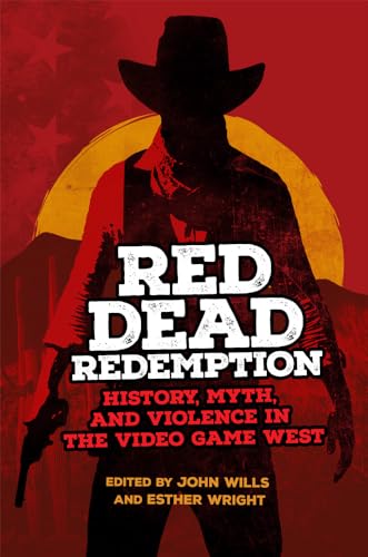 Red Dead Redemption: History, Myth, and Violence in the Video Game West (Volume 1) (The Popular West) - 4169