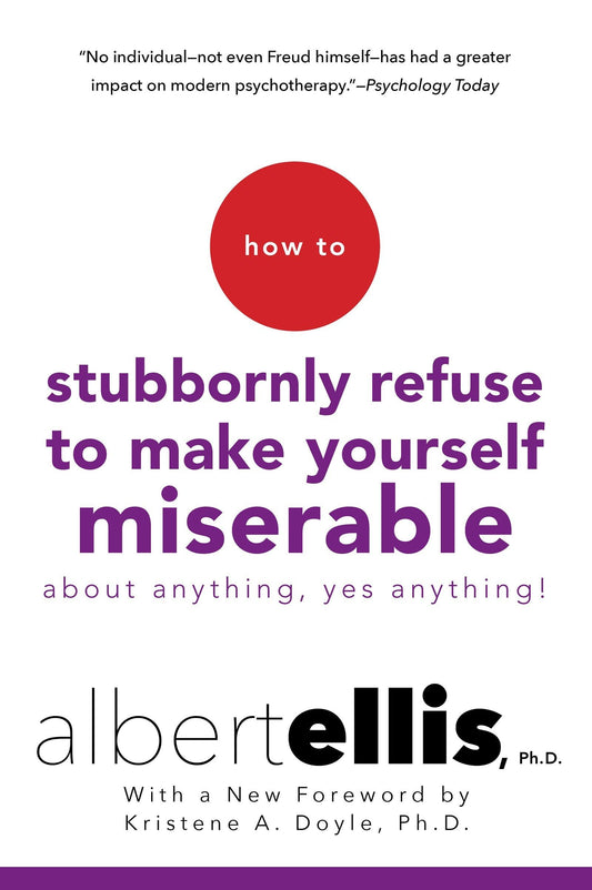 How to Stubbornly Refuse to Make Yourself Miserable About Anything--Yes, Anything! - 8538