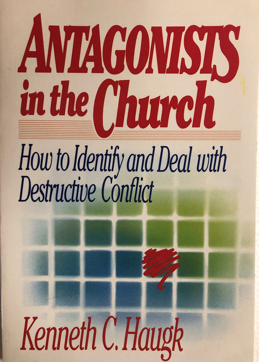 Antagonists in the Church: How To Identify and Deal With Destructive Conflict