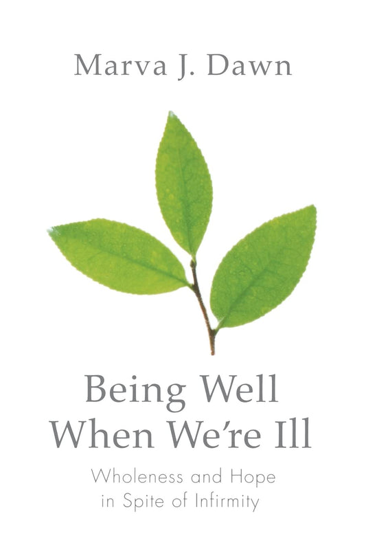 Being Well When We're Ill: Wholeness and Hope in Spite of Infirmity (Living Well) - 1024