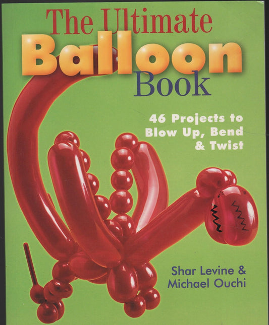 The Ultimate Balloon Book: 46 Projects to Blow Up, Bend & Twist - 6603